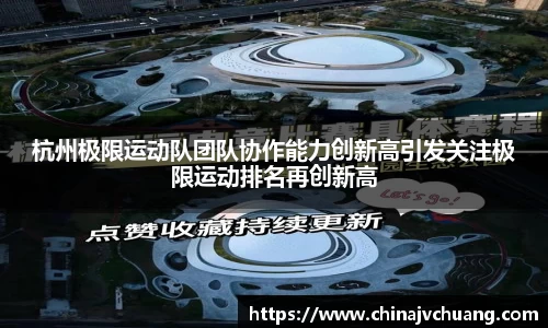 杭州极限运动队团队协作能力创新高引发关注极限运动排名再创新高