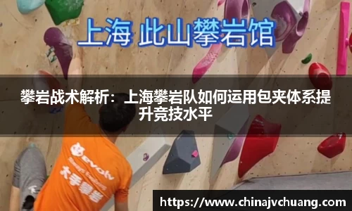 攀岩战术解析：上海攀岩队如何运用包夹体系提升竞技水平