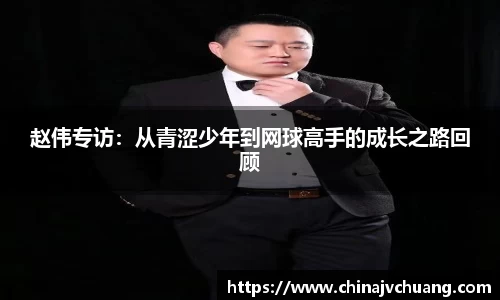 赵伟专访：从青涩少年到网球高手的成长之路回顾