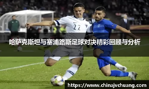 哈萨克斯坦与塞浦路斯足球对决精彩回顾与分析